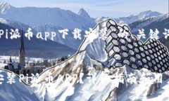 以下是针对“Pi派币app下载
