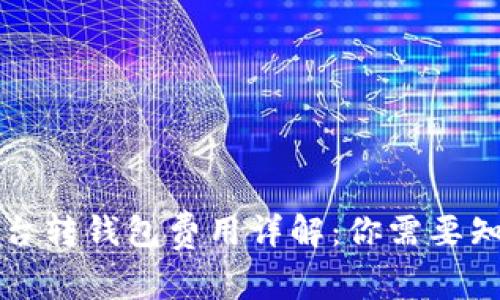 虚拟币平台转钱包费用详解：你需要知道的一切