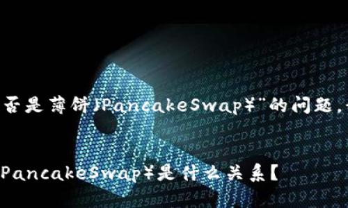 关于“tpWalleteth链是否是薄饼（PancakeSwap）”的问题，我将为您整理相关信息。

### 
tpWalleteth链与薄饼（PancakeSwap）是什么关系？