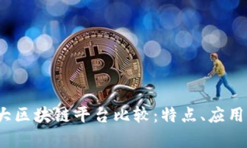 2018年各大区块链平台比较：特点、应用与前景分析