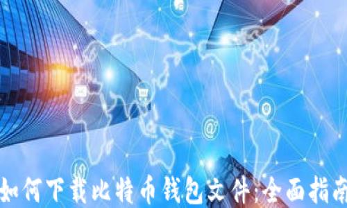 
如何下载比特币钱包文件：全面指南