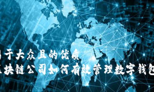 易于大众且的优质  
区块链公司如何有效管理数字钱包？