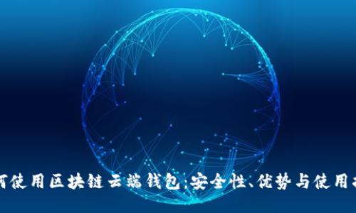 如何使用区块链云端钱包：安全性、优势与使用指南