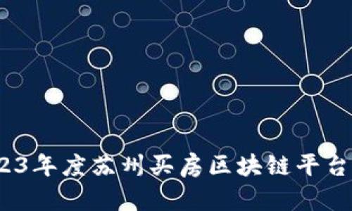 bianoti2023年度苏州买房区块链平台排名及分析