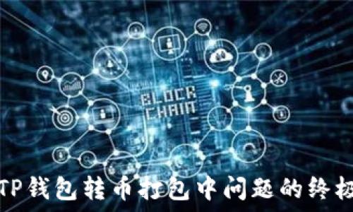   
解决TP钱包转币打包中问题的终极指南