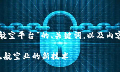 好的，以下是关于“区块链私人航空平台”的、关键词，以及内容大纲，并按要求列出相关问题。

区块链私人航空平台：颠覆传统航空业的新技术