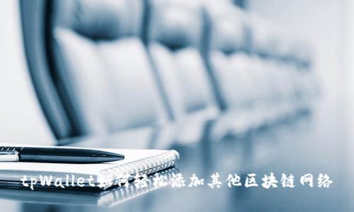 tpWallet如何轻松添加其他区块链网络