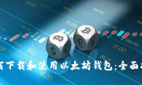 如何下载和使用以太坊钱包：全面指南