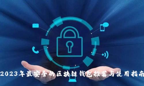 2023年最安全的区块链钱包推荐与使用指南