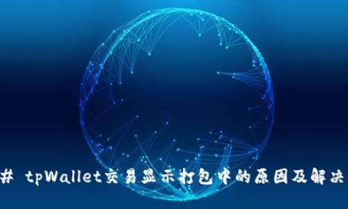 ### tpWallet交易显示打包中的原因及解决方法