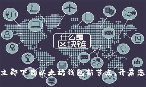 2025年必看：立即下载以太坊钱包新节点，开启您的区块链之旅