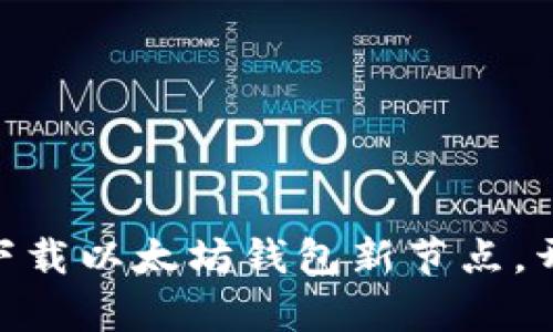 2025年必看：立即下载以太坊钱包新节点，开启您的区块链之旅