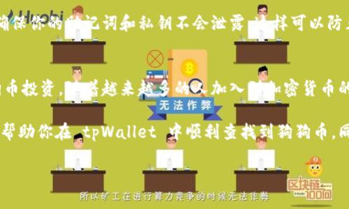    如何在 tpWallet 中查找狗狗币？立即掌握2025必看技巧！  / 

 guanjianci  狗狗币, tpWallet, 数字货币, 钱包管理  /guanjianci 

 什么是 tpWallet？ 
 在进入如何在 tpWallet 中查找狗狗币之前，我们首先要了解什么是 tpWallet。tpWallet 是一种多功能的加密货币钱包，支持多个区块链平台和各种数字资产的管理。它以用户友好的操作界面和强大的安全性受到广泛欢迎。

 狗狗币简介 
 狗狗币（Dogecoin）是一种以网络文化和迷因为基础而创立的加密货币。自2013年推出以来，狗狗币发展迅速，已经从一个玩笑一般的存在演变为拥有庞大社区和实际应用的数字货币。由于其丰富的社区活动，如慈善捐助和线上小额支付，狗狗币逐渐受到越来越多投资者的关注。

 在 tpWallet 中查找狗狗币的步骤 
 下面我们将详细介绍如何在 tpWallet 中查找狗狗币。这个过程并不复杂，但步骤的准确执行十分重要。 

h4 第一步：下载并安装 tpWallet /h4
 如果你还没有安装 tpWallet，首先要从官方网站或应用商店下载并安装该应用。确保下载的是最新版，以便享受最佳的性能和安全保障。安装完成后，打开应用。 

h4 第二步：创建或导入钱包 /h4
 在首次打开应用时，你可以选择创建一个新的钱包或者导入已有的钱包。如果你是第一次使用 tpWallet，建议创建一个新的钱包。按指示完成钱包创建的所有步骤，保存好你的助记词和私钥，这对于未来的资产管理至关重要。

h4 第三步：找到狗狗币 /h4
 现在你已经成功进入 tpWallet，接下来就是查找狗狗币。在应用的主界面上，你会看到一个“资产”或“钱包”选项。点击这个选项后，系统会显示你当前钱包中持有的所有数字货币。

 如果你在这个列表中没有找到狗狗币，你可以通过点击“添加资产”或“管理资产”按钮来手动添加。系统会显示一个可用的数字货币列表。在搜索框中输入“狗狗币”或者“Dogecoin”，系统会快速筛选相关资产。

h4 第四步：添加狗狗币 /h4
 找到狗狗币后，选择它并点击“添加”按钮。这样狗狗币就会出现在你的主资产列表中。请记住，你还可以自定义你最常用的资产显示顺序，使得管理更加便捷。

h4 第五步：查看狗狗币详细信息 /h4
 在主资产界面中点击狗狗币的图标，你将进入该币种的详细信息页面。在这里你可以查看当前持币数量、实时价格、历史走势图以及其他相关信息。这些信息将帮助你更好地做出投资决策。

 其他注意事项 
 目前市场上有多种加密货币钱包，在选择使用 tpWallet 时，也需要注意一些安全性和隐私保护的事项。例如，务必确保你的助记词和私钥不会泄露，这样可以防止资产被盗。此外，定期更新软件，确保使用最新的安全防护措施。

 总结 
 总之，在 tpWallet 中查找狗狗币的过程是相对简单且直接的。通过清晰的步骤，你可以轻松地管理和查看你的狗狗币投资。随着越来越多的人加入到加密货币的投资中，了解如何高效地使用数字钱包将成为每位投资者的重要技能。

 投资数字货币存在风险，用户应该根据自身的风险承受能力进行投资操作，并随时关注市场动态。希望这篇指南可以帮助你在 tpWallet 中顺利查找到狗狗币，同时为你的数字资产管理增添便利。 

 立即行动，掌握更多关于 tpWallet 和狗狗币的使用技巧，让你的加密货币投资之路更加顺畅和安心！ 