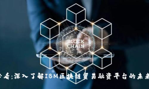 2025必看：深入了解IBM区块链贸易融资平台的未来与潜力