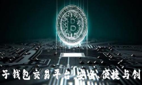   
探索区块链电子钱包交易平台：安全、便捷与创新的完美结合