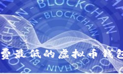 手续费最低的虚拟币钱包推荐