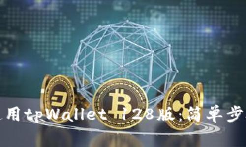 如何下载和使用tpWallet 128版：简单步骤与注意事项