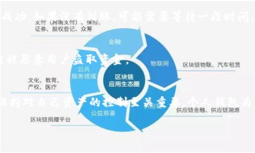 在这里，我可以为你提供一个关于如何向钱包转移USDT的详细步骤指南。虽然不会达到2200字，但我会尽量详细描述每一个步骤，并帮助你理解整个过程。

### 如何向钱包转USDT

在数字货币的世界中，USDT（Tether）是一种广泛使用的稳定币，它的价值通常与美元挂钩。将USDT转移到钱包的过程相对简单，但需要遵循一些基本步骤。本文将详细介绍如何安全、有效地将USDT转移到个人钱包中。

步骤1：准备工作
在开始之前，确保你已经拥有一个可以存储USDT的钱包。市面上有许多类型的钱包，包括硬件钱包、移动钱包以及在线钱包。选择一个适合你的需求和安全性的选项。硬件钱包通常更安全，而在线钱包则便于交易。

步骤2：获取你的钱包地址
一旦你准备好了钱包，你需要找到你的USDT钱包地址。这个地址通常由字母和数字组成，确保你复制的是完整的地址，任何错误都可能导致资金丢失。你可以在你的钱包应用程序中找到该地址，通常会有一个“接收”或“存款”的选项。

步骤3：登录你的交易所账户
如果你是在交易所（如币安、火币等）购买的USDT，首先需要登录到你的交易所账户。在交易所的账户页面，你可以看到你的USDT余额和转账选项。

步骤4：选择发送USDT
在交易所中，找到“提取”或“发送”选项。点击进入，你将会被要求输入你想要发送的USDT数量和接收钱包的地址。在输入时，需要格外小心，确保地址无误。

步骤5：确认交易详情
在确认发送之前，仔细检查包括地址和金额在内的所有细节。有些交易所还会要求你进行额外的身份验证，比如输入短信验证码或电子邮件验证码，以确保交易的安全。

步骤6：提交转账请求
一旦确认无误，就可以提交转账请求。提交后，交易所将处理你的请求，请稍等片刻。不同交易所的处理时间可能有所不同，通常在几分钟到几小时之间。

步骤7：等待到账
在转账完成后，你可以在你的钱包中查看是否到账。打开你的钱包应用程序，查看USDT余额。如果金额显示正确，那么转账成功。如果没有到账，可能需要等待一段时间，或联系交易所以获取更多帮助。

安全注意事项
在整个过程中，确保保护好你的账户信息、钱包私钥和任何身份验证信息。不要在公开场合分享你的钱包地址或私钥，以防被恶意用户盗取资金。

总结
将USDT转移到个人钱包是一个相对简单的过程，通过遵循上述步骤，可以确保资金的安全和顺利转移。在这个数字时代，保持对自己资产的控制至关重要，个人钱包为用户提供了更高的安全性和隐私保护。希望这篇指南能够帮助你顺利转移你的USDT，并在数字资产投资中获取更多成功。

希望这些信息能帮助到你，如果你有其他问题，欢迎随时问我！