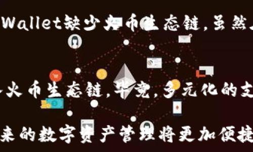   
  tpWallet缺少火币生态链的深度解析/    

关键词  
 guanjianci tpWallet, 火币生态链, 区块链钱包/ guanjianci   

引言  
在当今数字资产的世界中，各种钱包的功能和支持的生态系统对用户的选择至关重要。tpWallet作为一款备受欢迎的数字钱包，致力于为用户提供安全、便捷的资产管理服务。然而，有一点让许多用户感到困惑，那就是tpWallet为何没有集成火币生态链（Heco）。这一点让很多热衷于区块链技术的爱好者感到困惑，难道tpWallet与火币生态链之间存在什么不可告人的秘密吗？  

火币生态链的概述  
火币生态链（Heco）是由火币集团推出的一条公链，是一个高度兼容以太坊的生态系统，旨在为开发者提供一个高效、安全、经济的区块链平台。自推出以来，Heco就受到了大量开发者和项目的青睐，支持多种去中心化应用（DApp），包括去中心化金融（DeFi）、非同质化代币（NFT）以及更多区块链应用。火币生态链凭借其高效率和低成本，从而吸引了大量用户和投资者的关注。  

tpWallet的功能与定位  
tpWallet以其简约的设计和用户友好的界面著称，是一款多链支持的钱包，为用户提供了一系列便捷的功能，包括资产管理、转账、交易和安全备份等。无论是新手还是资深的数字货币爱好者，tpWallet都能满足不同用户的需求。此外，tpWallet通过丰富的用户界面和实用的功能，帮助用户更轻松地管理数字资产，实现高效交易。  

tpWallet缺少火币生态链的原因分析  
尽管tpWallet是一款功能强大的数字钱包，但它为何不支持火币生态链呢？这个问题的答案并非简单的“技术限制”或“市场策略”那么直接。实际上，tpWallet缺少火币生态链可以从多个角度进行分析：   

h41. 资源分配和优先级/h4  
tpWallet团队在资源分配上可能倾向于支持更为主流或者用户需求更高的区块链生态系统。在选择支持哪条链时，团队需要评估用户基础、项目需求和市场流行趋势。一些成熟的生态系统如以太坊、Binance Smart Chain等可能会被优先考虑，导致火币生态链暂时未能纳入。  

h42. 合作关系/h4  
区块链项目的成功往往需要强有力的合作关系。tpWallet和火币生态链间可能缺乏深入的合作协定，导致技术对接和互操作性受阻。这种合作不仅关乎技术方面的兼容性，还包括市场营销、资源共享等多个层面的合作。如果双方在战略方向上存在不一致，tpWallet自然不会全力支持Heco。  

h43. 技术挑战/h4  
集成新的区块链生态系统通常涉及到技术上的复杂挑战，包括数据同步、智能合约支持和安全审计等。如果tpWallet团队在现有的技术架构上已经完成了一些重要更新或特性开发，可能会因此而对后续的生态链集成持谨慎态度，以避免引入潜在的技术风险。  

用户或许的期待与情感交织  
对于许多tpWallet的用户来说，缺少火币生态链的支持确实是一种失望。毕竟，Heco生态中涌现出的大量优质项目和良好的投资机会都是吸引用户的重要因素！“要是真能支持火币生态链，该有多好啊？”这样的念头时常萦绕在用户的心头。他们希望拥有更多的选择，能够在同一个钱包中进行跨链交易，享受数字资产管理的极大便利。  

市场的多样性与竞争  
在当前这个竞争激烈的市场环境中，各个钱包之间的竞争也愈发激烈。市场上有很多选择，用户不再是被动的接受者，他们会根据自己的需求和喜好主动选择最合适的钱包。tpWallet缺少火币生态链，虽然在短期内可能影响了用户的体验，但对于其他钱包来说，这却是一个抓住机会的良机，能够吸引那些期待丰富生态支持的用户前来投身。  

总结与展望  
尽管tpWallet目前不支持火币生态链，但相信这一状况并不会是永久的。随着市场发展，各种区块链项目的成长变化，以及用户需求的不断提升，tpWallet未来或许会考虑接入火币生态链，毕竟，多元化的支持将使得钱包产品更加全面，更符合用户的实际需求。“期待这一时刻的到来！”  

总的来说，tpWallet缺少火币生态链的原因是多方面的，但重要的是，幸运的是，用户仍有众多其他选择可以探索。随着区块链技术的不断演进，钱包服务也将不断提升，相信未来的数字资产管理将更加便捷，用户体验也会愈加美好！