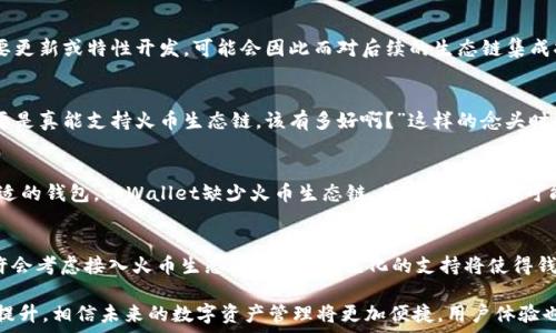   
  tpWallet缺少火币生态链的深度解析/    

关键词  
 guanjianci tpWallet, 火币生态链, 区块链钱包/ guanjianci   

引言  
在当今数字资产的世界中，各种钱包的功能和支持的生态系统对用户的选择至关重要。tpWallet作为一款备受欢迎的数字钱包，致力于为用户提供安全、便捷的资产管理服务。然而，有一点让许多用户感到困惑，那就是tpWallet为何没有集成火币生态链（Heco）。这一点让很多热衷于区块链技术的爱好者感到困惑，难道tpWallet与火币生态链之间存在什么不可告人的秘密吗？  

火币生态链的概述  
火币生态链（Heco）是由火币集团推出的一条公链，是一个高度兼容以太坊的生态系统，旨在为开发者提供一个高效、安全、经济的区块链平台。自推出以来，Heco就受到了大量开发者和项目的青睐，支持多种去中心化应用（DApp），包括去中心化金融（DeFi）、非同质化代币（NFT）以及更多区块链应用。火币生态链凭借其高效率和低成本，从而吸引了大量用户和投资者的关注。  

tpWallet的功能与定位  
tpWallet以其简约的设计和用户友好的界面著称，是一款多链支持的钱包，为用户提供了一系列便捷的功能，包括资产管理、转账、交易和安全备份等。无论是新手还是资深的数字货币爱好者，tpWallet都能满足不同用户的需求。此外，tpWallet通过丰富的用户界面和实用的功能，帮助用户更轻松地管理数字资产，实现高效交易。  

tpWallet缺少火币生态链的原因分析  
尽管tpWallet是一款功能强大的数字钱包，但它为何不支持火币生态链呢？这个问题的答案并非简单的“技术限制”或“市场策略”那么直接。实际上，tpWallet缺少火币生态链可以从多个角度进行分析：   

h41. 资源分配和优先级/h4  
tpWallet团队在资源分配上可能倾向于支持更为主流或者用户需求更高的区块链生态系统。在选择支持哪条链时，团队需要评估用户基础、项目需求和市场流行趋势。一些成熟的生态系统如以太坊、Binance Smart Chain等可能会被优先考虑，导致火币生态链暂时未能纳入。  

h42. 合作关系/h4  
区块链项目的成功往往需要强有力的合作关系。tpWallet和火币生态链间可能缺乏深入的合作协定，导致技术对接和互操作性受阻。这种合作不仅关乎技术方面的兼容性，还包括市场营销、资源共享等多个层面的合作。如果双方在战略方向上存在不一致，tpWallet自然不会全力支持Heco。  

h43. 技术挑战/h4  
集成新的区块链生态系统通常涉及到技术上的复杂挑战，包括数据同步、智能合约支持和安全审计等。如果tpWallet团队在现有的技术架构上已经完成了一些重要更新或特性开发，可能会因此而对后续的生态链集成持谨慎态度，以避免引入潜在的技术风险。  

用户或许的期待与情感交织  
对于许多tpWallet的用户来说，缺少火币生态链的支持确实是一种失望。毕竟，Heco生态中涌现出的大量优质项目和良好的投资机会都是吸引用户的重要因素！“要是真能支持火币生态链，该有多好啊？”这样的念头时常萦绕在用户的心头。他们希望拥有更多的选择，能够在同一个钱包中进行跨链交易，享受数字资产管理的极大便利。  

市场的多样性与竞争  
在当前这个竞争激烈的市场环境中，各个钱包之间的竞争也愈发激烈。市场上有很多选择，用户不再是被动的接受者，他们会根据自己的需求和喜好主动选择最合适的钱包。tpWallet缺少火币生态链，虽然在短期内可能影响了用户的体验，但对于其他钱包来说，这却是一个抓住机会的良机，能够吸引那些期待丰富生态支持的用户前来投身。  

总结与展望  
尽管tpWallet目前不支持火币生态链，但相信这一状况并不会是永久的。随着市场发展，各种区块链项目的成长变化，以及用户需求的不断提升，tpWallet未来或许会考虑接入火币生态链，毕竟，多元化的支持将使得钱包产品更加全面，更符合用户的实际需求。“期待这一时刻的到来！”  

总的来说，tpWallet缺少火币生态链的原因是多方面的，但重要的是，幸运的是，用户仍有众多其他选择可以探索。随着区块链技术的不断演进，钱包服务也将不断提升，相信未来的数字资产管理将更加便捷，用户体验也会愈加美好！