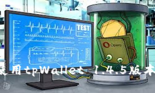 如何下载和使用tpWallet 1.4.5版本：全流程指南