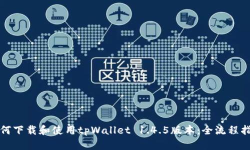 如何下载和使用tpWallet 1.4.5版本：全流程指南