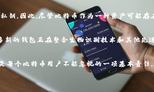 比特币钱包的私钥并不是通用的。每一个比特币钱包都有其独特的私钥，这些私钥用于控制和访问与之关联的比特币资产。为了更好地理解私钥的独特性及其在比特币生态系统中的重要性，我们可以从以下几个方面进行详细探讨。

私钥的基本概念
私钥是与比特币钱包密切相关的一个重要概念。它是一个由随机生成的数字和字母组成的字符串，用于证明对特定比特币地址的控制权。没有私钥，用户无法访问存储在相应地址上的比特币。因此，私钥可以被视为数字资产的“钥匙”。

私钥的唯一性
每个比特币钱包都有其特定的私钥，这意味着即使是同一品牌或类型的钱包，生成的私钥也是完全不同的。这是因为私钥是由随机数生成器产生的，而每个钱包在创建时会生成一对密钥：公钥和私钥。公钥是公开的，用于生成比特币地址，而私钥则是保密的，只有钱包的拥有者知晓。

私钥的安全性
私钥对于用户来说非常重要，因此必须妥善保管。如果私钥被他人获取，任何拥有私钥的人都能控制与此密钥相关的比特币资产。这可以导致资金的丢失，甚至可能遭受无法恢复的损失。因此，用户应采取一切必要的措施来确保私钥的安全，例如使用硬件钱包、纸钱包或加密存储。

与公钥的关系
比特币的私钥与公钥之间有着密切的关联。私钥是生成公钥的基础，而公钥又是生成比特币地址的基础。由于公钥是公开的，任何人都可以发送比特币到该地址，但只有拥有相应私钥的人才能对这些比特币进行支配。这种设计确保了比特币网络的安全性及去中心化特性。

如何生成一个比特币私钥
比特币私钥的生成过程通常是通过使用伪随机数生成器（PRNG）来创建一个256位（32字节）的随机数字。经过一定的哈希处理后，生成的私钥可以被转化为公钥。用户可以使用多种工具和软件进行私钥的生成，确保生成的私钥具有足够的随机性和安全性。

私钥的管理和备份
由于私钥的重要性，用户必须妥善管理和备份私钥。一旦丢失，关联的比特币将无法找回。建议用户在安全的环境中备份私钥，比如使用硬件钱包进行冷存储，或将其备份在纸张上并妥善保管。此外，用户也应定期检查和更新其私钥备份方式，以确保安全。

对比其他加密货币的私钥机制
不同于比特币，其他加密货币的私钥机制可能略有不同。虽然大多数加密货币依然依赖于类似的公私钥机制，但是具体的生成和管理方法可能有所不同。因此，用户在使用不同的加密钱包和资产时，应熟悉其私钥管理的流程和安全性要求，以防范潜在的安全风险。

私钥丢失的后果
若用户遗失了私钥，意味着与之相对应的比特币资产也将被永久锁定。比特币的去中心化特性意味着没有任何中央机构可以恢复丢失的私钥。因此，尽管比特币作为一种资产可能存在增值潜力，但同样也承载着用户自我管理的风险。

未来的私钥管理解决方案
随着技术的不断发展，越来越多的私钥管理解决方案应运而生。例如，使用多重签名技术可以对私钥进行分散管理，增加安全性。此外，许多新的钱包正在整合生物识别技术和其他先进的安全措施，为用户提供更安全的私钥管理方式。因此，在选择钱包时，用户不仅要考虑其功能，还应该关注其私钥管理的安全性。

总结
综上所述，比特币钱包的私钥是独特的，具有重要的安全和功能性意义。它确保了用户对其比特币资产的控制，因此妥善管理和备份私钥是每个比特币用户不能忽视的一项基本责任。在未来，随着加密货币市场的发展，私钥管理的技术和方法也将不断演进，用户应不断学习和更新相关知识，以适应快速变化的市场环境。

比特币钱包私钥的完全解读：现在了解它的重要性与安全策略