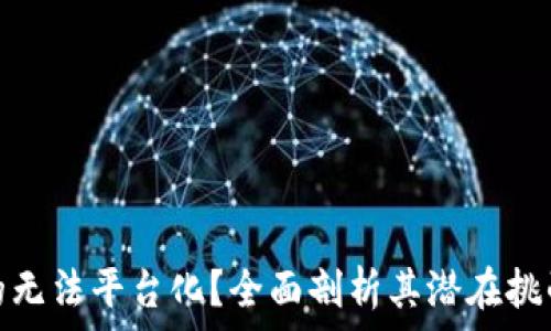  
区块链是否真的无法平台化？全面剖析其潜在挑战与未来可能性