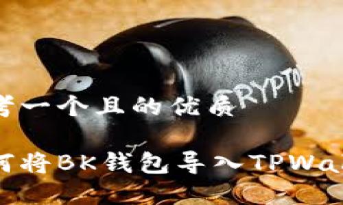 思考一个且的优质

如何将BK钱包导入TPWallet