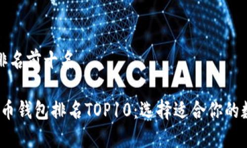 虚拟币钱包排名前十名

2023年虚拟币钱包排名TOP10：选择适合你的数字货币钱包