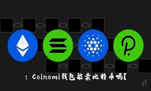 : Coinomi钱包能卖比特币吗？