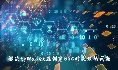 解决tpWallet在创建BSC时失败的问题