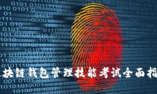 区块链钱包管理技能考试全面指南