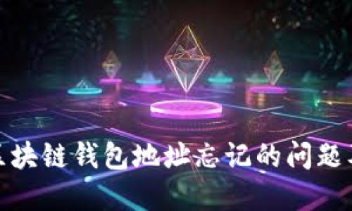 如何解决区块链钱包地址忘记的问题及应对策略