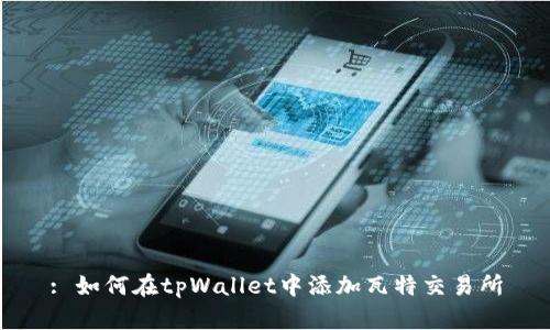 : 如何在tpWallet中添加瓦特交易所
