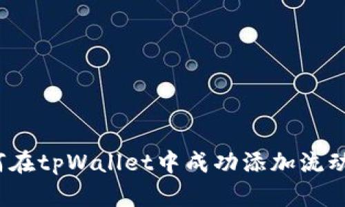 如何在tpWallet中成功添加流动性？
