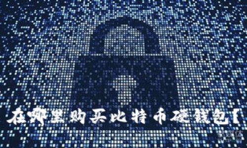 在哪里购买比特币硬钱包？