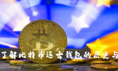 深入了解比特币远古钱包的历史与价值